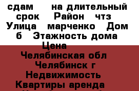 сдам 1.5 на длительный срок. › Район ­ чтз › Улица ­ марченко › Дом ­ 9б › Этажность дома ­ 5 › Цена ­ 9 000 - Челябинская обл., Челябинск г. Недвижимость » Квартиры аренда   . Челябинская обл.,Челябинск г.